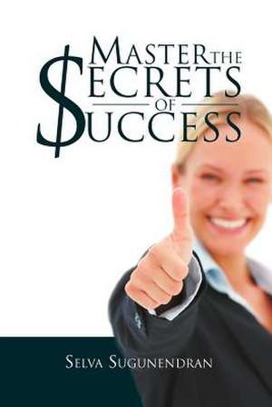 Master the Secrets of Success de Selva Sugunendran