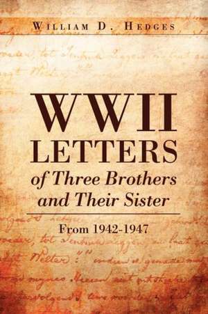 WWII Letters of Three Brothers and Their Sister from 1942-1947 de William D. Hedges