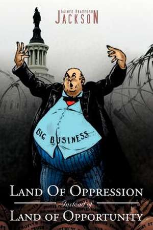 Land Of Oppression Instead of Land of Opportunity de Gaines Bradford Jackson