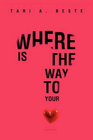 Where Is the Way to Your Heart de Tari A. Beste