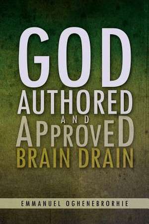 God Authored and Approved Brain Drain de Emmanuel Oghenebrorhie