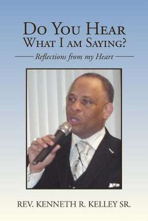 Do You Hear What I Am Saying? de Rev Kenneth R. Sr. Kelley