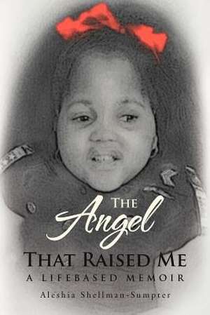 The Angel That Raised Me de Aleshia Shellman-Sumpter