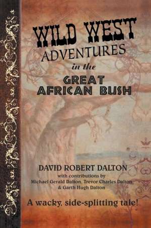 Wild West Adventures in the Great African Bush de David Robert Dalton