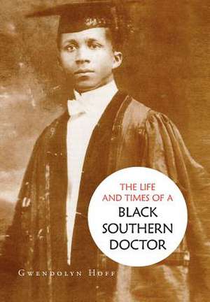 The Life and Times of a Black Southern Doctor de Gwendolyn Hoff