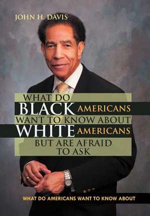 What do Black Americans Want to Know about White Americans but are Afraid to Ask de John H. Davis