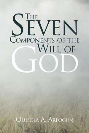 The Seven Components of the Will of God de Rev. Olusola A. Areogun