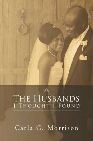 The Husbands I Thought I Found de Carla G. Morrison