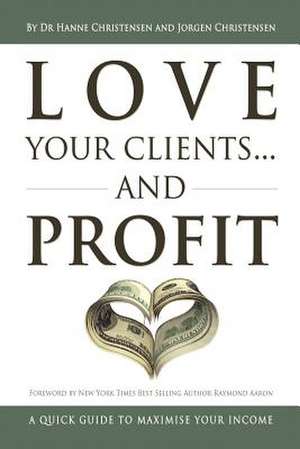 Love Your Clients... And Profit de Hanne Christensen