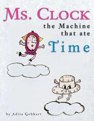 Ms. Clock, the Machine That Ate Time de Adita Gebhart