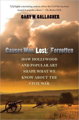 Causes Won, Lost, and Forgotten: How Hollywood and Popular Art Shape What We Know about the Civil War de Gary W. Gallagher