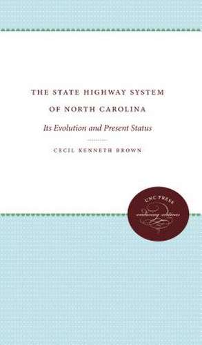 The State Highway System of North Carolina: Its Evolution and Present Status de Cecil Kenneth Brown