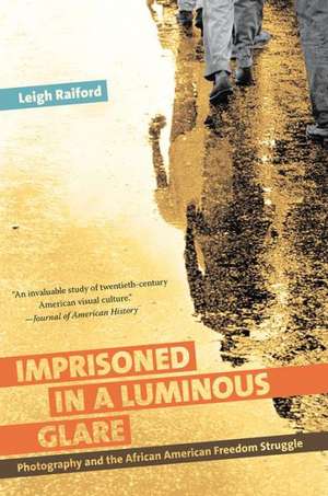 Imprisoned in a Luminous Glare de Leigh Raiford