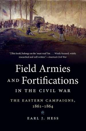 Field Armies and Fortifications in the Civil War: The Eastern Campaigns, 1861-1864 de Earl J. Hess