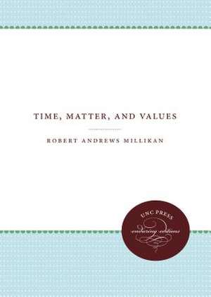 Time, Matter, and Values de Robert Andrews Millikan