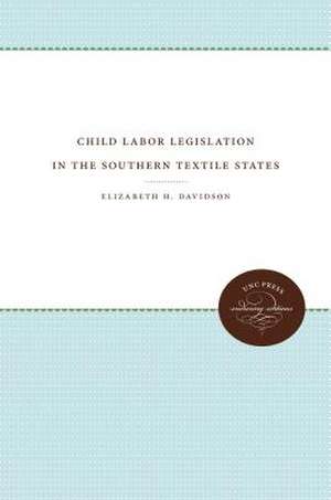 Child Labor Legislation in the Southern Textile States de Davidson, Elizabeth H.