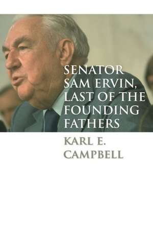 Senator Sam Ervin, Last of the Founding Fathers de Karl E. Campbell