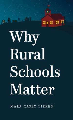 Why Rural Schools Matter de Mara Casey Tieken