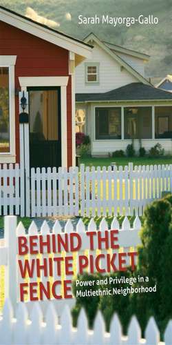 Behind the White Picket Fence: Power and Privilege in a Multiethnic Neighborhood de Sarah Mayorga-Gallo