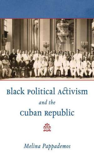 Black Political Activism and the Cuban Republic de Melina Pappademos