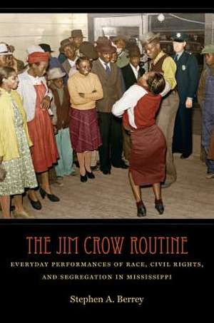 The Jim Crow Routine: Everyday Performances of Race, Civil Rights, and Segregation in Mississippi de Stephen A. Berrey