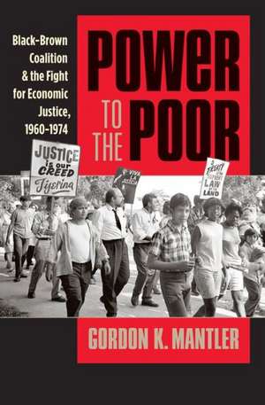 Power to the Poor: Black-Brown Coalition and the Fight for Economic Justice, 1960-1974 de Gordon K. Mantler