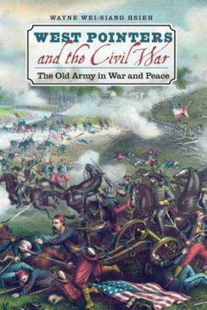 West Pointers and the Civil War de Wayne Wei-Siang Hsieh