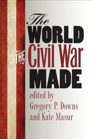 The World the Civil War Made de Gregory Downs