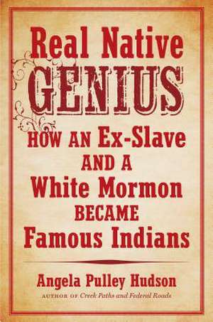 Real Native Genius: How an Ex-Slave and a White Mormon Became Famous Indians de Angela Pulley Hudson