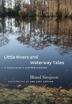 Little Rivers and Waterway Tales: A Carolinian's Eastern Streams de Bland Simpson