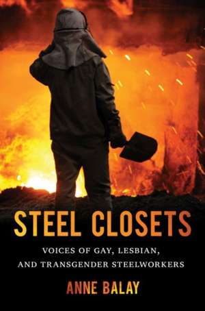 Steel Closets: Voices of Gay, Lesbian, and Transgender Steelworkers de Anne Balay