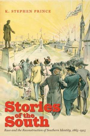 Stories of the South: Race and the Reconstruction of Southern Identity, 1865-1915 de K. Stephen Prince