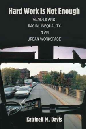 Hard Work Is Not Enough: Gender and Racial Inequality in an Urban Workspace de Katrinell Davis