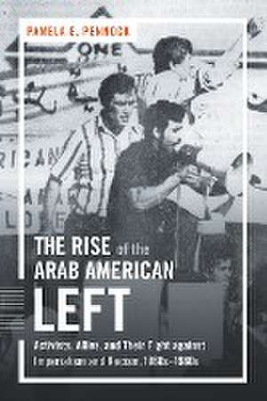 The Rise of the Arab American Left de Pamela E. Pennock