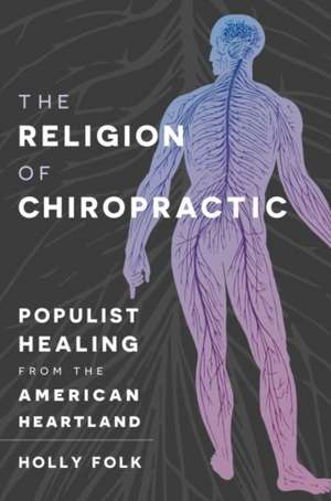 The Religion of Chiropractic de Holly Folk