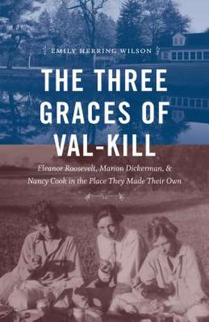 The Three Graces of Val-Kill de Emily Herring Wilson