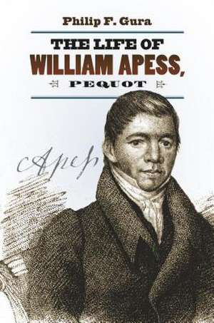 The Life of William Apess, Pequot de Philip F. Gura