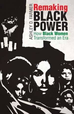 Remaking Black Power de Ashley D. Farmer