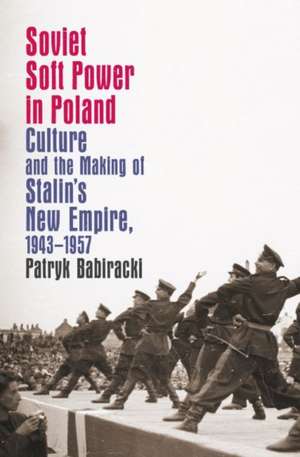 Soviet Soft Power in Poland de Patryk Babiracki