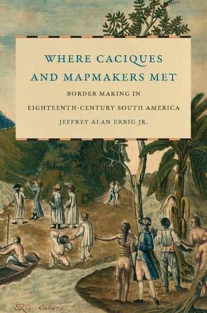 Where Caciques and Mapmakers Met de Jeffrey Alan Erbig Jr.