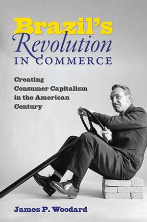 Brazil's Revolution in Commerce de James P. Woodard