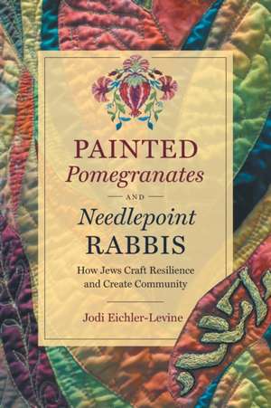 Painted Pomegranates and Needlepoint Rabbis de Jodi Eichler-Levine