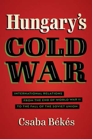 Hungary's Cold War de Csaba Békés