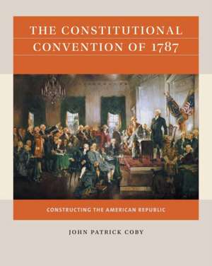 The Constitutional Convention of 1787 de John Patrick Coby