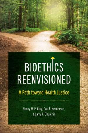 Bioethics Reenvisioned de Nancy M P King