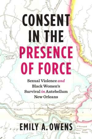 Consent in the Presence of Force de Emily A Owens