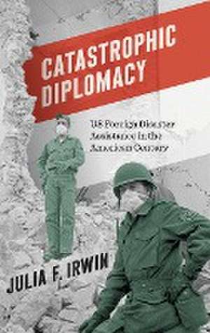 Catastrophic Diplomacy de Julia F. Irwin