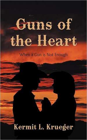 Guns of the Heart de Kermit L. Krueger