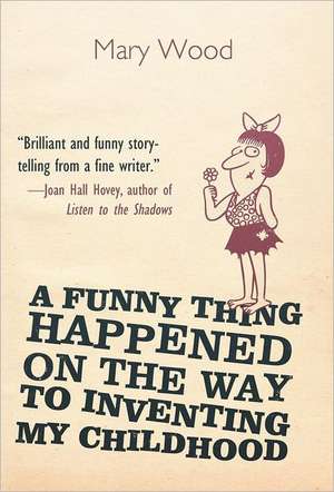 A Funny Thing Happened on the Way to Inventing My Childhood de Mary Dobbs Wood