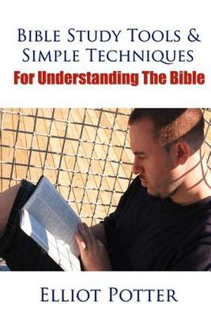 Bible Study Tools & Simple Techniques for Understanding the Bible de Elliot Potter